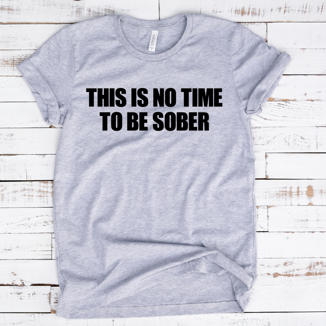 Funny T-shirt - No Time To Be Sober